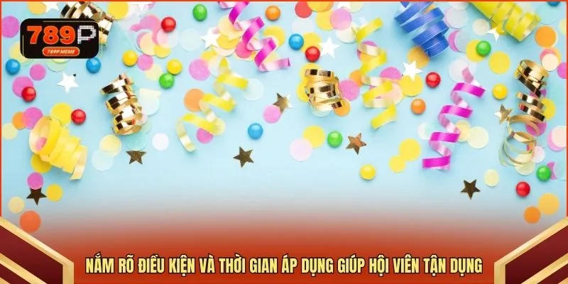 Nắm rõ điều kiện và thời gian áp dụng giúp hội viên tận dụng