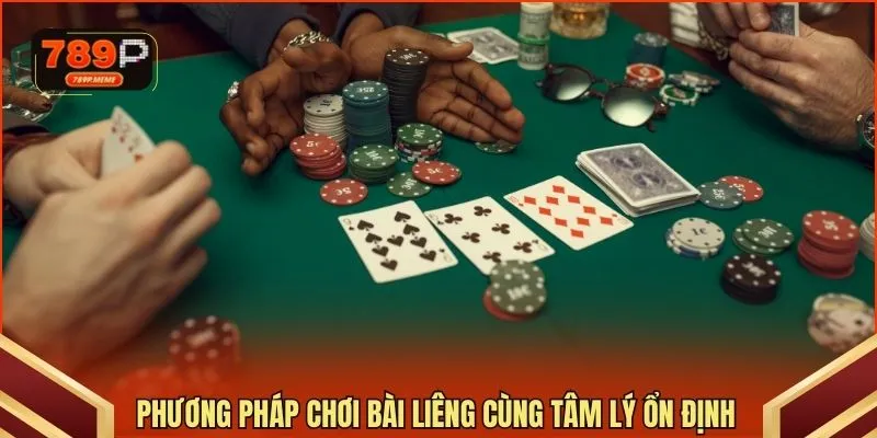 Phương pháp chơi bài Liêng cùng tâm lý ổn định