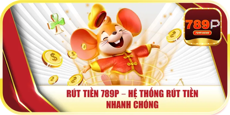 Rút Tiền 789P – Hệ Thống Rút Tiền Nhanh Chóng